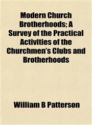 Modern Church Brotherhoods; A Survey of the Practical Activities of the Churchmen's Clubs and Brotherhoods,1152788035,9781152788039