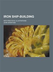 Iron Ship-Building; With Practical Illustrations,1230204199,9781230204192