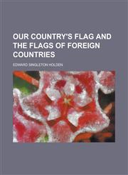 Our Country's Flag and the Flags of Foreign Countries,1151768812,9781151768810