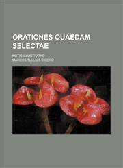 Orationes Quaedam Selectae; Notis Illustratae,1151216011,9781151216014