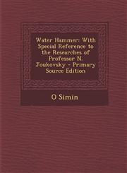 Water Hammer With Special Reference to the Researches of Professor N. Joukovsky - Primary Source Edition,1293630136,9781293630136