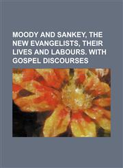 Moody and Sankey, the new evangelists, their lives and labours. With Gospel discourses,1231238143,9781231238141