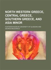 North Western Greece, Central Greece, Southern Greece, and Asia Minor,1232398322,9781232398325