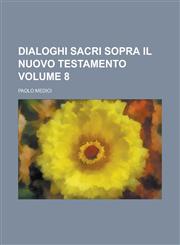 Dialoghi sacri sopra il Nuovo Testamento Volume 8,1236775279,9781236775276