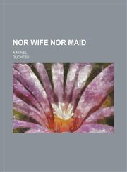 Nor wife nor maid; a novel,1150465425,9781150465420