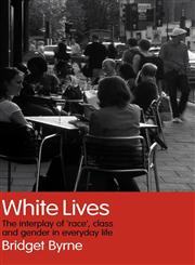 White Lives The Interplay of 'Race', Class and Gender in Everyday Life,0415347114,9780415347112