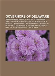 Governors of Delaware Thomas McKean, Pierre S. du Pont, IV, Tom Carper, John Dickinson, Michael Castle, George Read, Jack Markell,1155204638,9781155204635