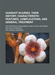 Gunshot Injuries, Their History, Characteristic Features, Complications, and General Treatment; With Statistics Concerning Them as They Have Been Met,1150841761,9781150841767