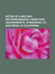 Notes of A Military Reconnoissance, from Fort Leavenworyh, in Missouri, to San Diego, in California,1236824059,9781236824059