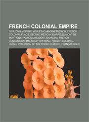 French colonial empire Civilizing mission, Voulet-Chanoine Mission, French colonial flags, Second Mexican Empire, Dumont de Montigny,1156738741,9781156738740