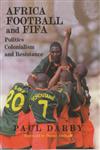 Africa, Football and Fifa Politics, Colonialism and Resistance,071468029X,9780714680293