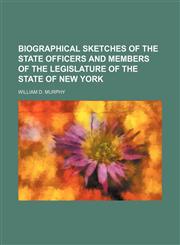 Biographical sketches of the state officers and members of the Legislature of the state of New York,1153297582,9781153297585