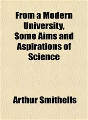 From a Modern University, Some Aims and Aspirations of Science,1152249894,9781152249899
