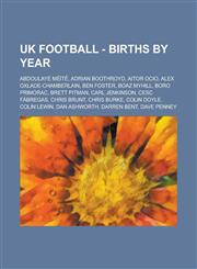 UK Football - Births by year Abdoulaye Méïté, Adrian Boothroyd, Aitor Ocio, Alex Oxlade-Chamberlain, Ben Foster, Boaz Myhill, Boro Primorac, Brett Pitman, Carl Jenkinson, Cesc Fàbregas, Chris Brunt, Chris Burke, Colin Doyle, Colin Lewin, Dan Ashworth,1234699303,9781234699307