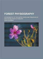 Forest Physiography; Physiography of the United States and Principles of Soils in Relation to Forestry,1232007870,9781232007876