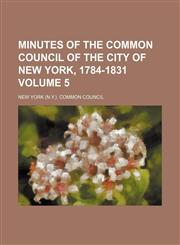 Minutes of the Common Council of the City of New York, 1784-1831 Volume 5,1152787233,9781152787230