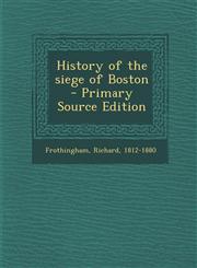 History of the Siege of Boston - Primary Source Edition,129470186X,9781294701866
