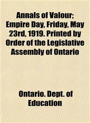 Annals of Valour; Empire Day, Friday, May 23rd, 1919. Printed by Order of the Legislative Assembly of Ontario,1151890677,9781151890672