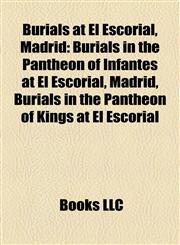 Burials at El Escorial, Madrid Burials in the Pantheon of Infantes at El Escorial, Madrid, Burials in the Pantheon of Kings at El Escorial,1158220723,9781158220724