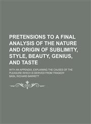 Pretensions to a Final Analysis of the Nature and Origin of Sublimity, Style, Beauty, Genius, and Taste; With an Appendix, Explaining the Causes of Th,0217633498,9780217633499