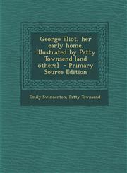George Eliot, Her Early Home. Illustrated by Patty Townsend [And Others] - Primary Source Edition,1294753649,9781294753643
