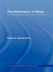 The Reformation of Ritual An Interpretation of Early Modern Germany,0415113377,9780415113373