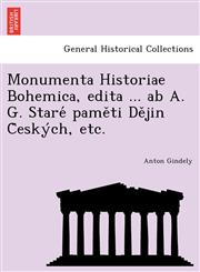 Monumenta Historiae Bohemica, edita ... ab A. G. Staré paměti Dějin Českých, etc.,1241778116,9781241778118