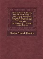 Huddersfield Its History and Natural History. a Descriptive, Historical, Geological, Botanical, and Zoological Sketch of the Town a,1295476339,9781295476336