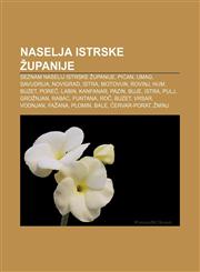 Naselja Istrske Upanije Seznam Naselij Istrske Upanije, Pi An, Umag, Savudrija, Novigrad, Istra, Motovun, Rovinj, Hum, Buzet, Pore, Labin,1233393723,9781233393725