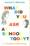 What Did You Ask at School Today? A Handbook on Child Learning 1st Published,8172238339,9788172238339