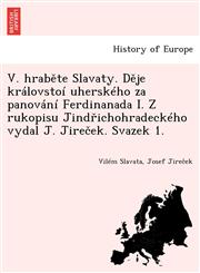 V. hraběte Slavaty. Děje královstoí uherského za panování Ferdinanada I. Z rukopisu Jindřichohradeckého vydal J. Jireček. Svazek 1.,1249016339,9781249016335