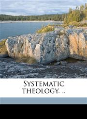 Systematic theology. .. Volume 3,1178029069,9781178029062