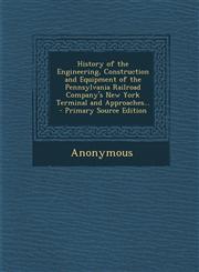 History of the Engineering, Construction and Equipment of the Pennsylvania Railroad Company's New York Terminal and Approaches... - Primary Source EDI,1287551904,9781287551904