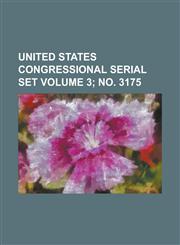 United States Congressional Serial Set Volume 3; No. 3175,1234066467,9781234066468
