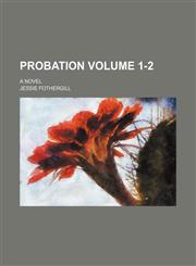 Probation; a novel Volume 1-2,1236553144,9781236553140