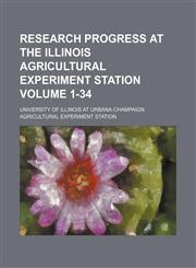 Research progress at the Illinois Agricultural Experiment Station Volume 1-34,1130318095,9781130318098