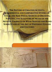 The Nature of Creative Activity Experimental and Comparative Studies of Visual and Non-Visual Sources of Drawing, Painting, And Sculpture by Means of the Artistic Products of Weak Sighted and Blind Subjects and of the Art of Different Epochs and Cultures,933286120X,9789332861206