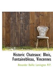 Historic Chateaux Blois, Fontainebleau, Vincennes,1115566954,9781115566957