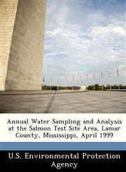 Annual Water Sampling and Analysis at the Salmon Test Site Area, Lamar County, Mississippi, April 1999,1249431565,9781249431565
