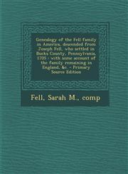 Genealogy of the Fell Family in America, Descended from Joseph Fell, Who Settled in Bucks County, Pennsylvania, 1705 With Some Account of the Family,1294756362,9781294756361