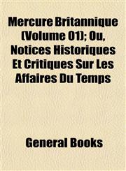 Mercure Britannique (Volume 01); Ou, Notices Historiques Et Critiques Sur Les Affaires Du Temps,1153265397,9781153265393