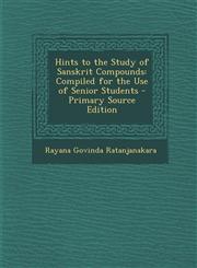 Hints to the Study of Sanskrit Compounds Compiled for the Use of Senior Students - Primary Source Edition,1295396009,9781295396009