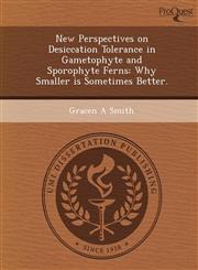 New Perspectives on Desiccation Tolerance in Gametophyte and Sporophyte Ferns Why Smaller is Sometimes Better.,1249079675,9781249079675
