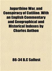 Jugurthine War, and Conspiracy of Catiline. with an English Commentary and Geographical and Historical Indexes by Charles Anthon,115235826X,9781152358263