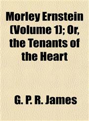 Morley Ernstein (Volume 1); Or, the Tenants of the Heart,1154790886,9781154790887