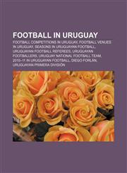 Football in Uruguay Football competitions in Uruguay, Football venues in Uruguay, Seasons in Uruguayan football, Uruguayan football referees,1156475058,9781156475058