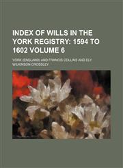 Index of Wills in the York Registry Volume 6,1130346005,9781130346008