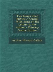 Two Essays Upon Matthew Arnold With Some of His Letters to the Author - Primary Source Edition,1293156175,9781293156179