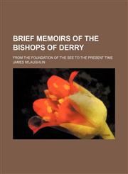 Brief memoirs of the bishops of Derry; from the foundation of the see to the present time,1151390038,9781151390035