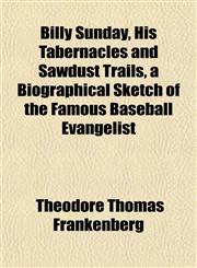 Billy Sunday, His Tabernacles and Sawdust Trails, a Biographical Sketch of the Famous Baseball Evangelist,115191813X,9781151918130